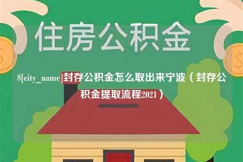 洛阳封存公积金怎么取出来宁波（封存公积金提取流程2021）